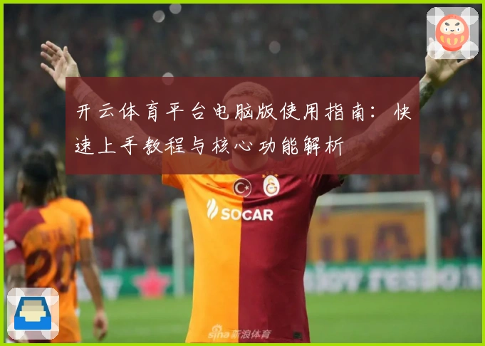 开云体育平台电脑版使用指南：快速上手教程与核心功能解析