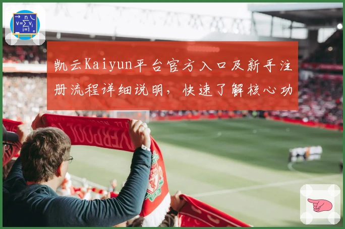 凯云Kaiyun平台官方入口及新手注册流程详细说明，快速了解核心功能与使用体验解析
