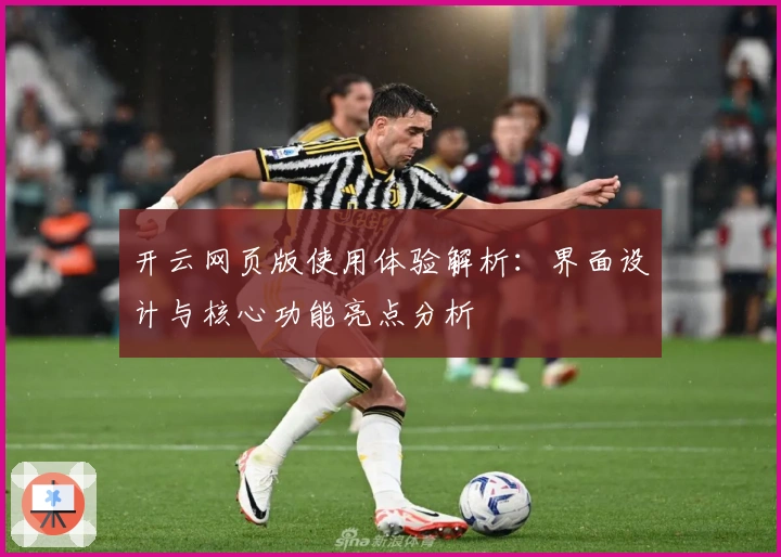 开云网页版使用体验解析：界面设计与核心功能亮点分析