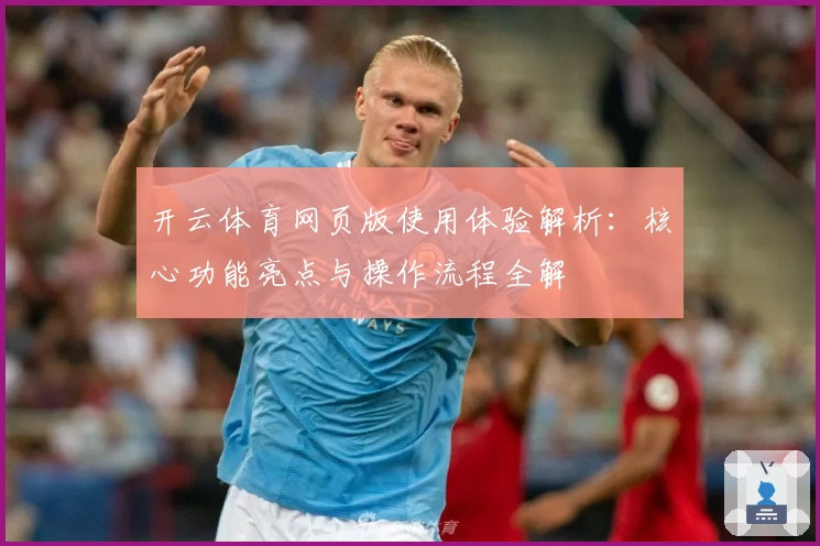 开云体育网页版使用体验解析：核心功能亮点与操作流程全解