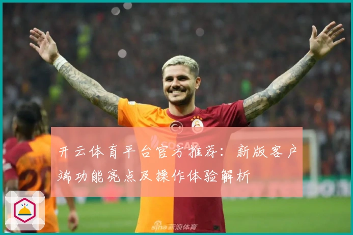 开云体育平台官方推荐：新版客户端功能亮点及操作体验解析