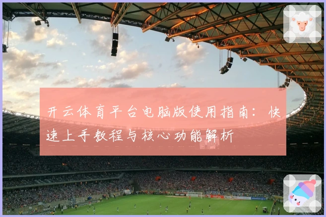 开云体育平台电脑版使用指南：快速上手教程与核心功能解析