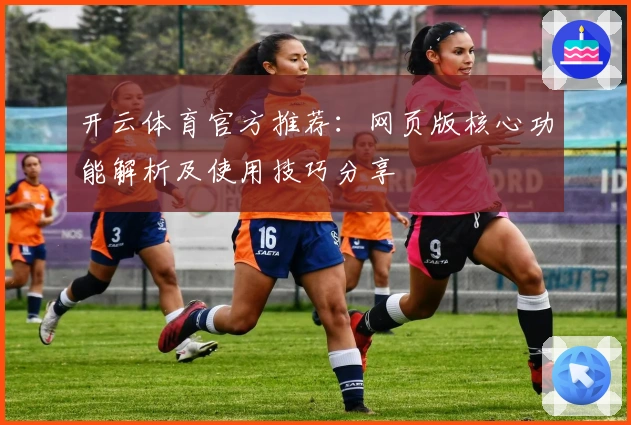 开云体育官方推荐：网页版核心功能解析及使用技巧分享