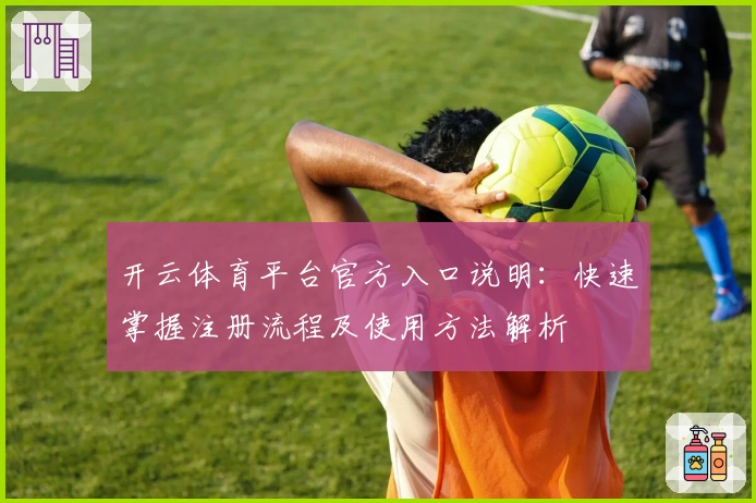 开云体育平台官方入口说明：快速掌握注册流程及使用方法解析